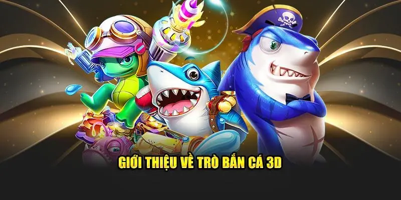 Giới thiệu sơ lược về game bắn cá bùng nổ 3D