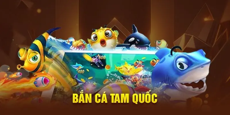 Game bắn cá Tam Quốc với những thông tin tổng quan