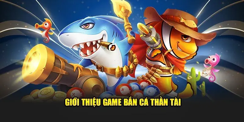 Tổng quan về tựa game bắn cá thần tài thú vị